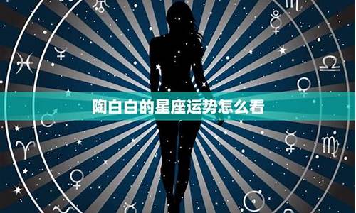 陶白白星座本周运势在哪里看_本周陶白白星座运势如何