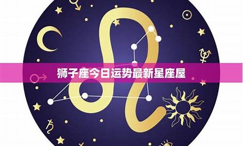 狮子座星运查询_狮子座星座运势最新